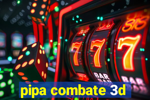 pipa combate 3d